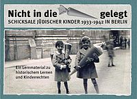 Nicht in die Schultüte gelegt. Schicksale jüdischer Kinder 1933-1942 in Berlin